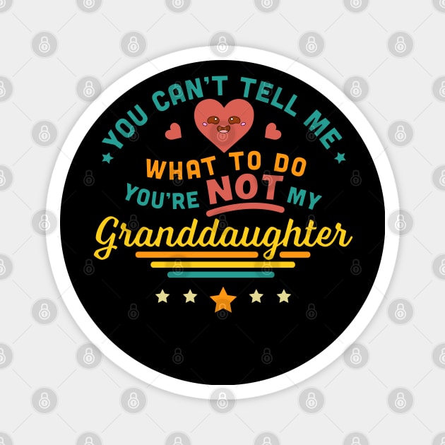 You Can't Tell Me What To Do You're Not My Granddaughter Magnet by OrangeMonkeyArt